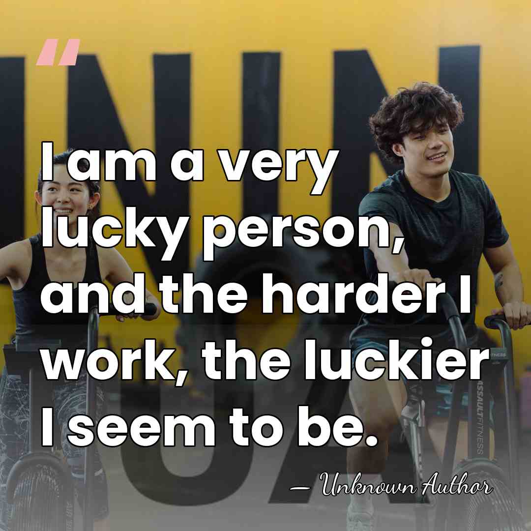 I am a very lucky person, and the harder I work, the&hellip; - Unknown Author