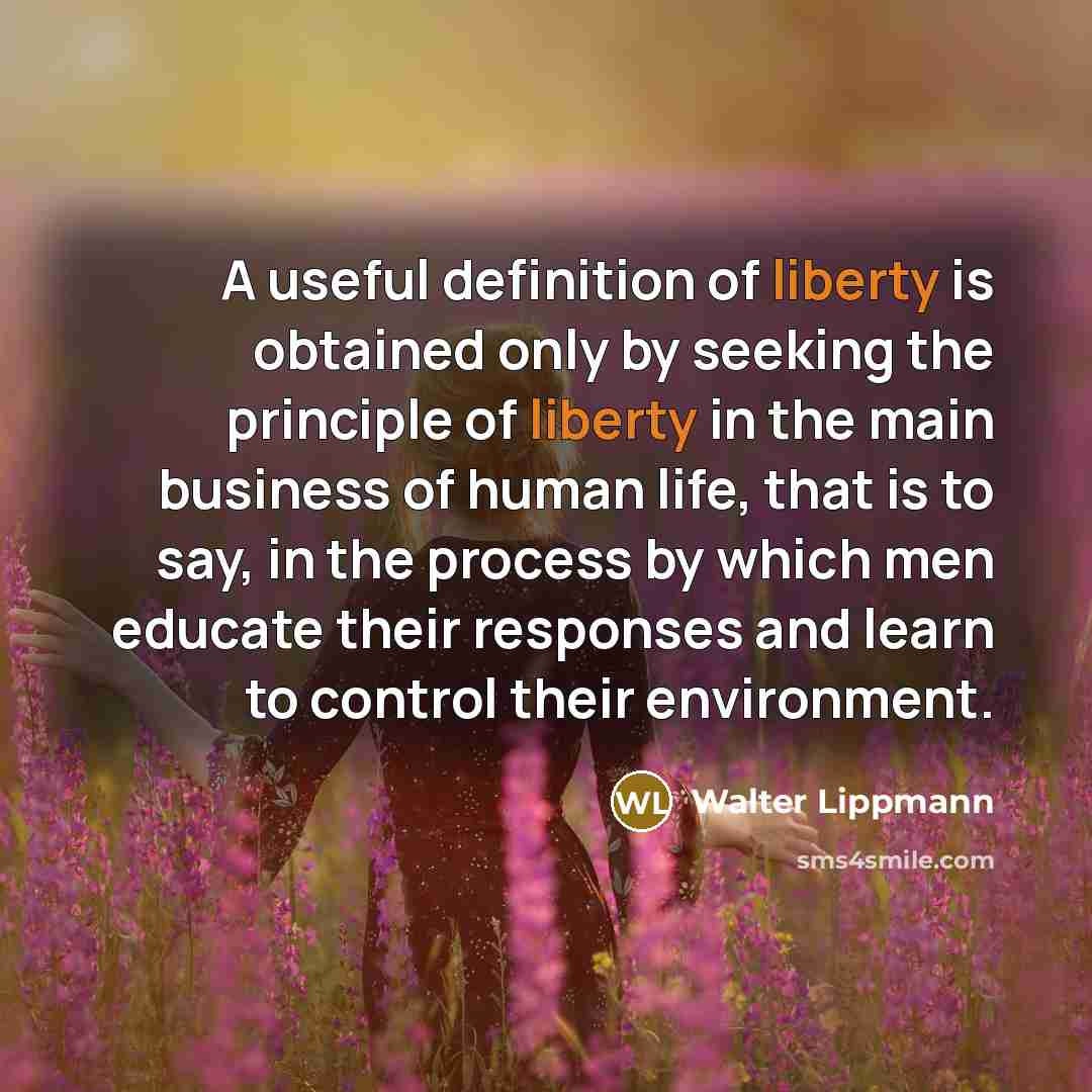 “A useful definition of liberty is obtained only by seeking…” quote by Walter Lippmann