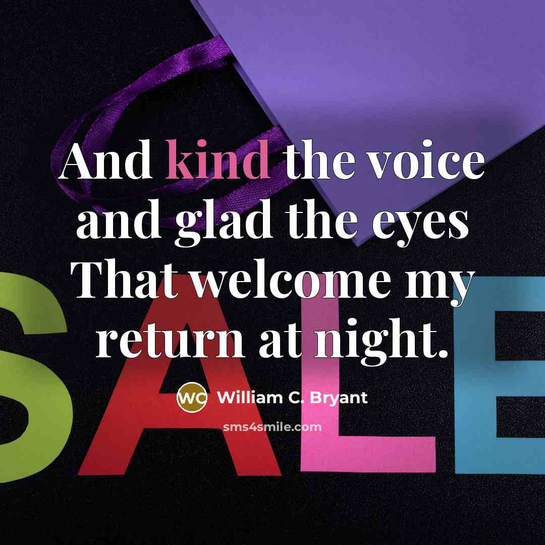 “And kind the voice and glad the eyes That welcome…” quote by William C. Bryant