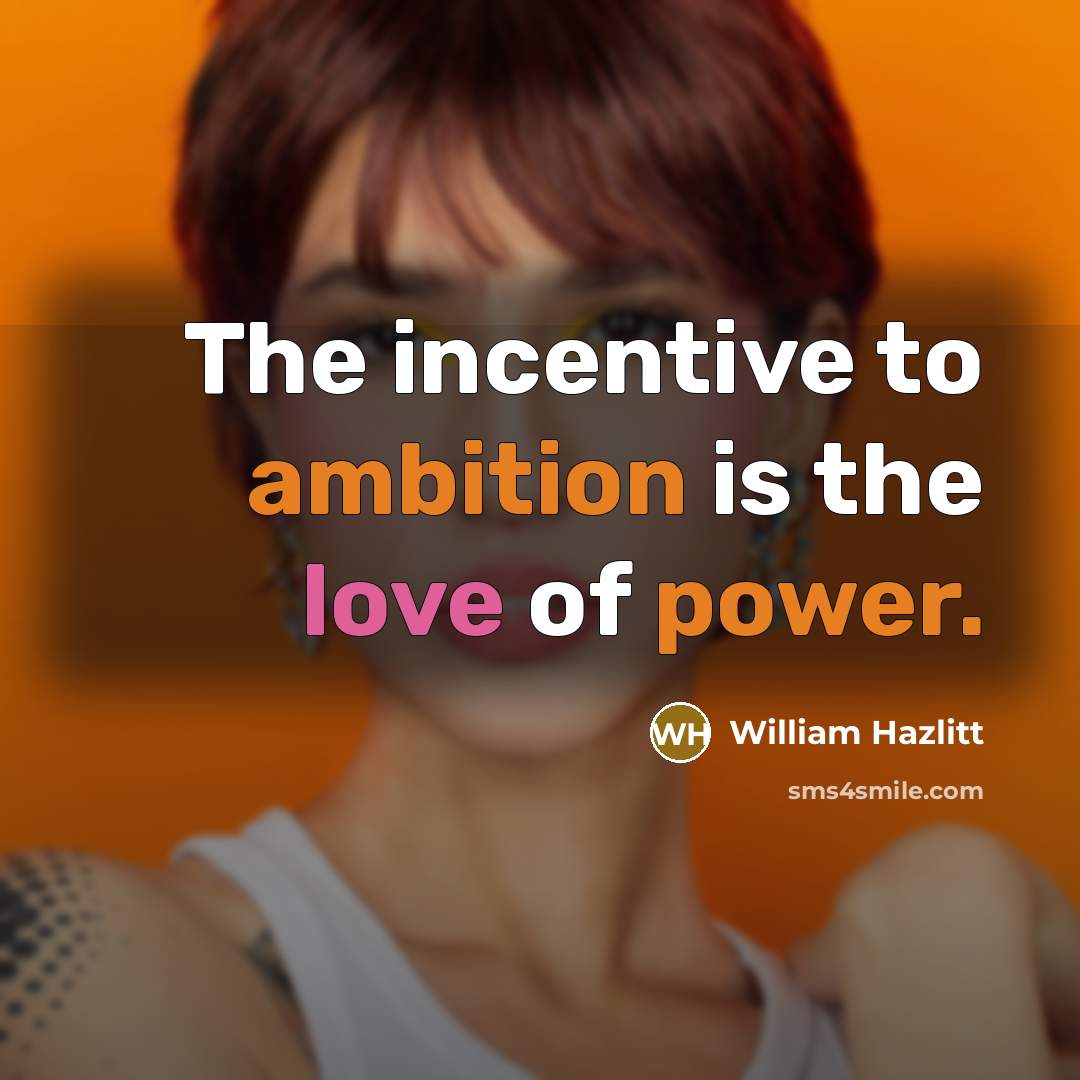 “The incentive to ambition is the love of power.…” quote by William Hazlitt