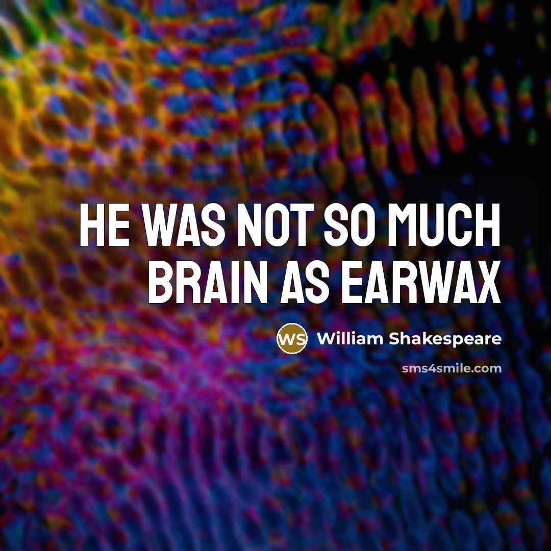 “He was not so much brain as earwax…” quote by William Shakespeare