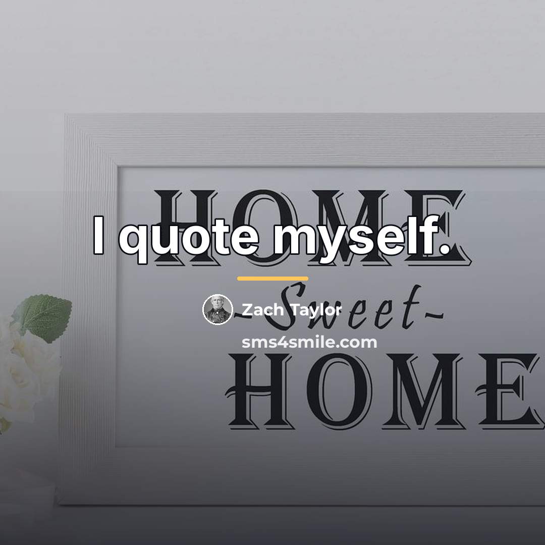 “I quote myself.…” quote by Zach Taylor