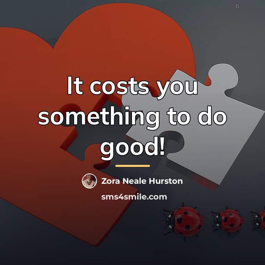“It costs you something to do good!…” quote by Zora Neale Hurston