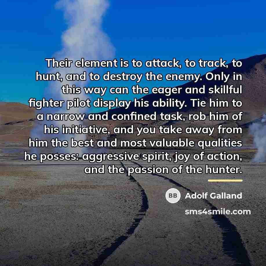 “Their element is to attack, to track, to hunt, and…” quote by Adolf Galland