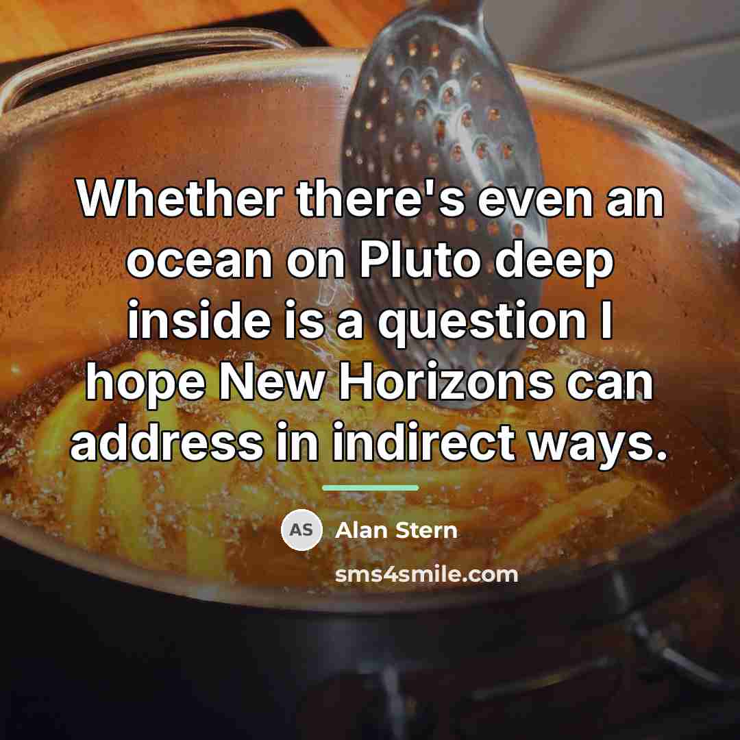 “Whether there's even an ocean on Pluto deep inside is…” quote by Alan Stern