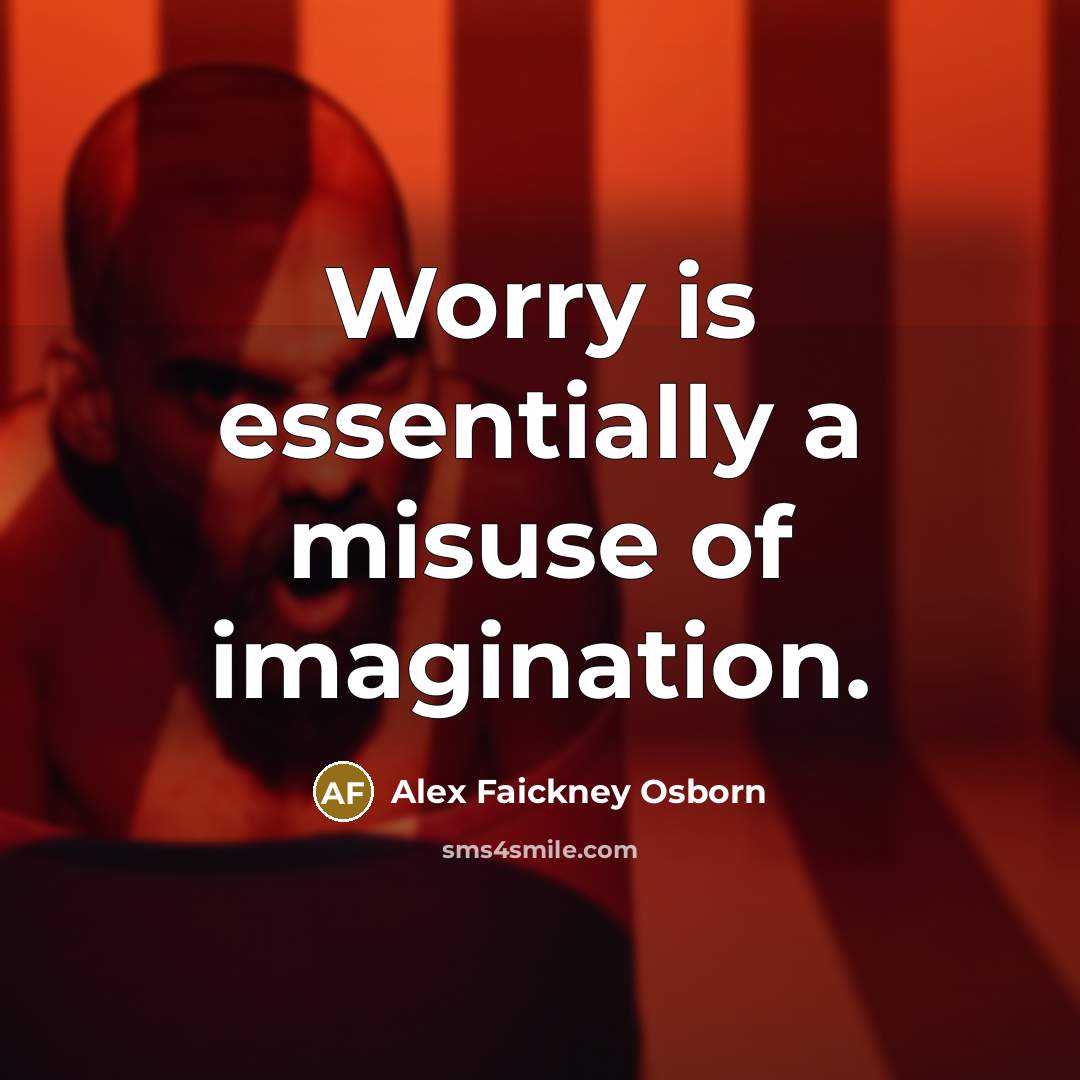 “Worry is essentially a misuse of imagination.…” quote by Alex Faickney Osborn