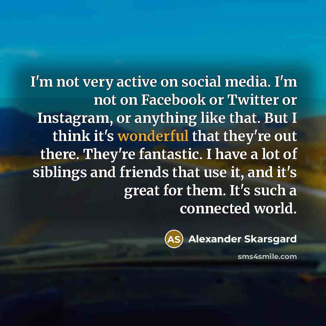“I'm not very active on social media. I'm not on…” quote by Alexander Skarsgard