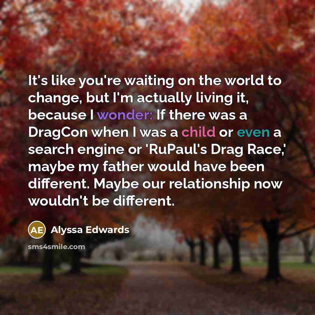 “It's like you're waiting on the world to change, but…” quote by Alyssa Edwards