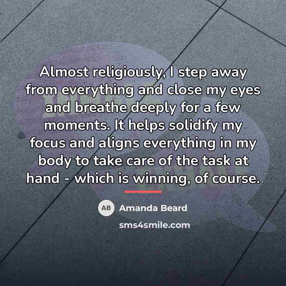 “Almost religiously, I step away from everything and close my…” quote by Amanda Beard