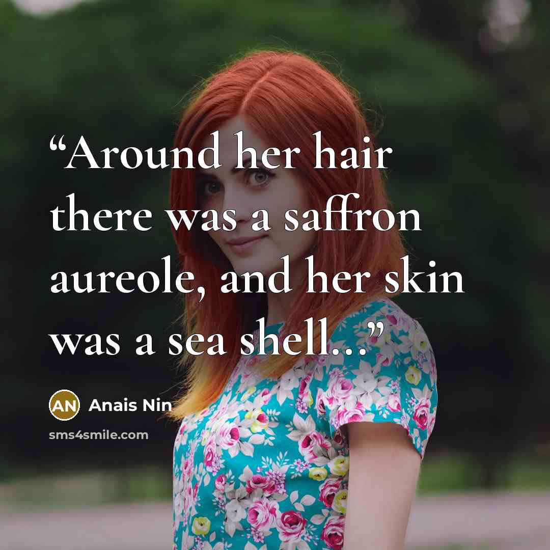 “Around her hair there was a saffron aureole, and her skin was a sea shell...” quote by Anaïs Nin