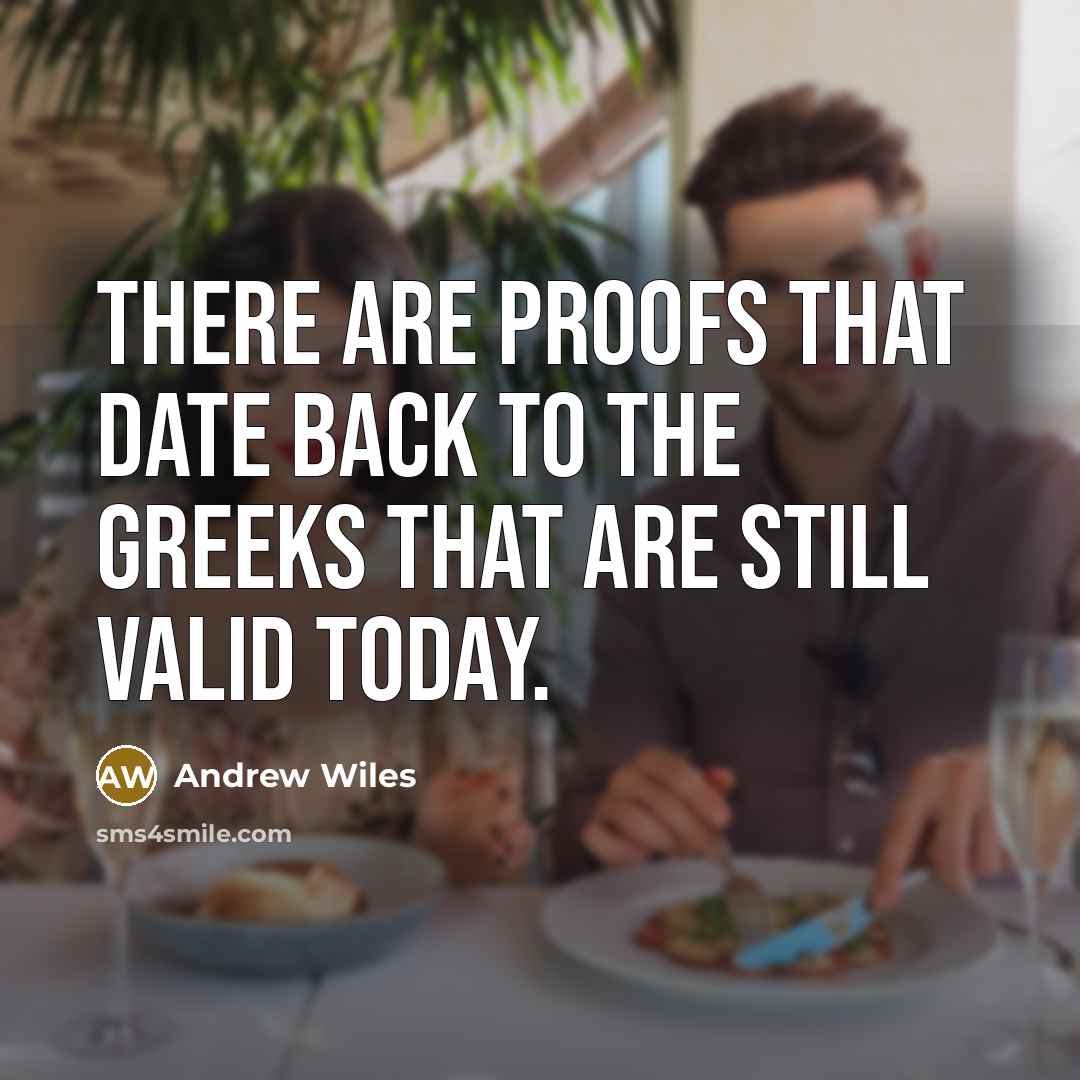 “There are proofs that date back to the Greeks that are still valid today.” quote by Andrew Wiles
