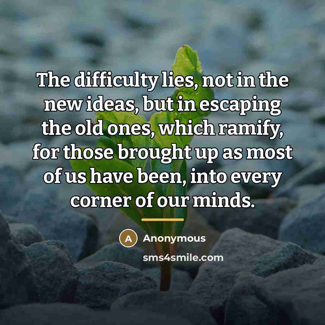 “The difficulty lies, not in the new ideas, but in…” quote by Anonymous