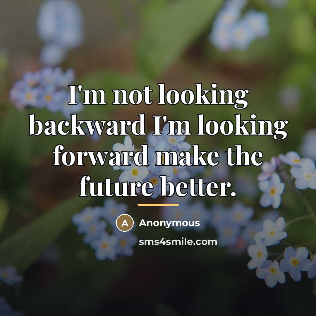 “I'm not looking backward I'm looking forward make the future…” quote by Anonymous