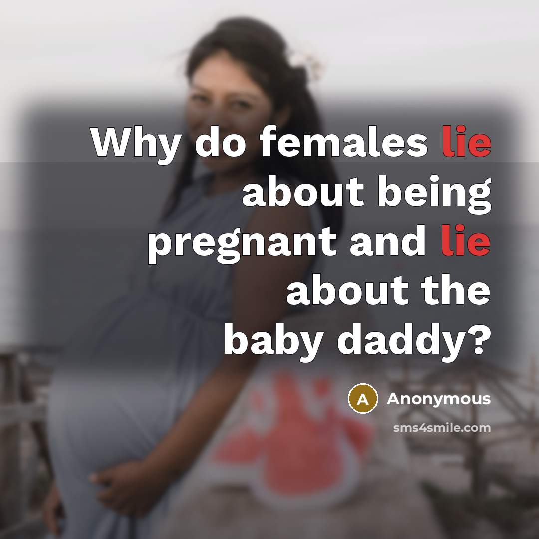 “Why do females lie about being pregnant and lie about…” quote by Anonymous