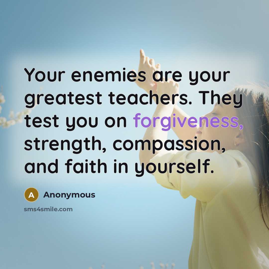 “Your enemies are your greatest teachers. They test you on…” quote by Anonymous