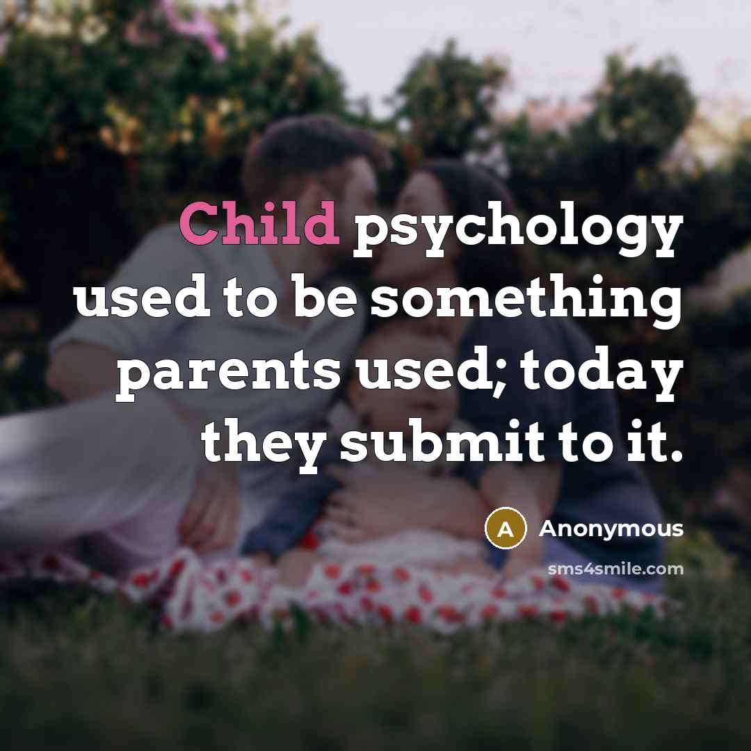 “Child psychology used to be something parents used; today they…” quote by Anonymous