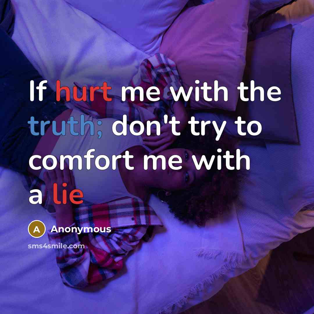 “If hurt me with the truth; don't try to comfort me with a lie” quote by Anonymous
