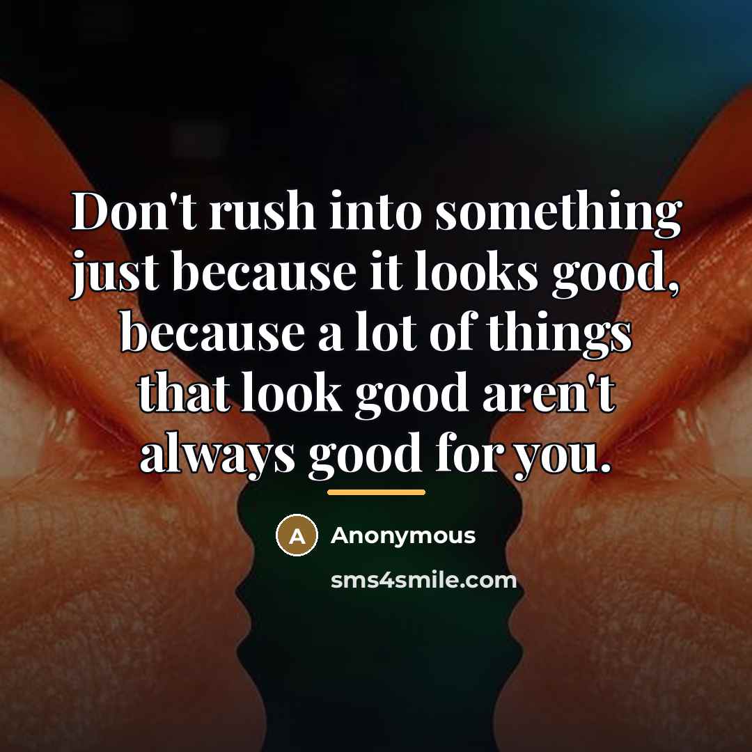 “Don't rush into something just because it looks good, because…” quote by Anonymous