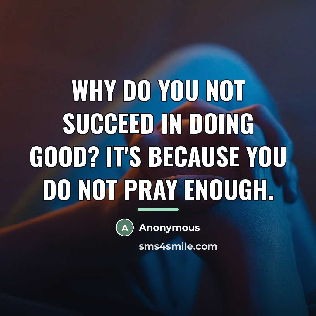 “Why do you not succeed in doing good? It's because…” quote by Anonymous