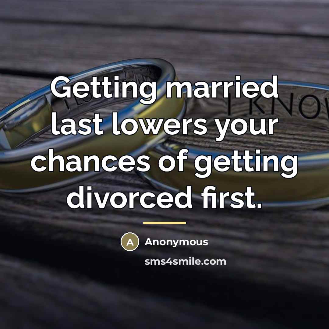 “Getting married last lowers your chances of getting divorced first.…” quote by Anonymous
