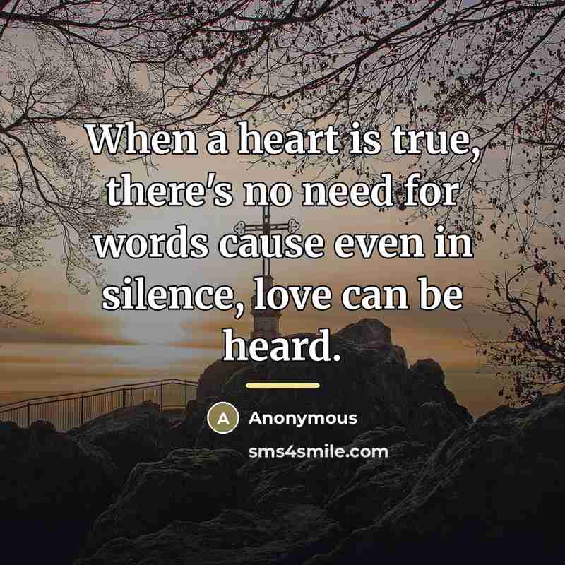 “When a heart is true, there's no need for words…” quote by Anonymous