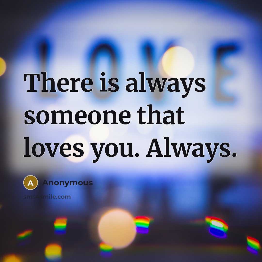 “There is always someone that loves you. Always.…” quote by Anonymous