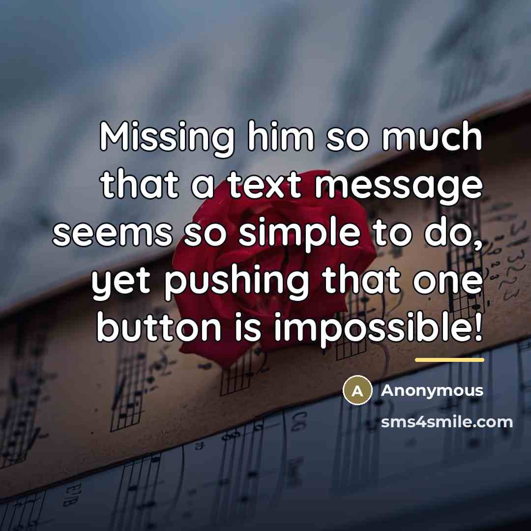 “Missing him so much that a text message seems so…” quote by Anonymous