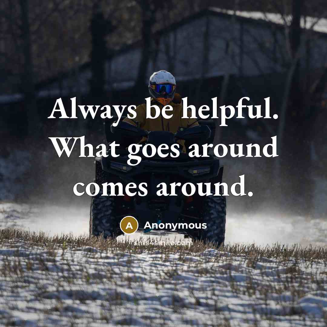 “Always be helpful. What goes around comes around.” quote by Anonymous