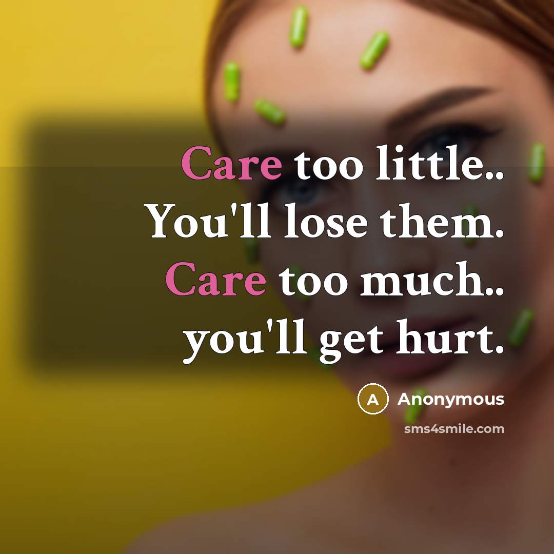 “Care too little.. You'll lose them. Care too much.. you'll…” quote by Anonymous