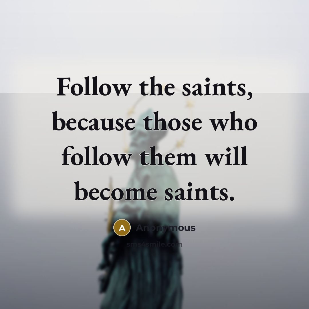 “Follow the saints, because those who follow them will become…” quote by Anonymous