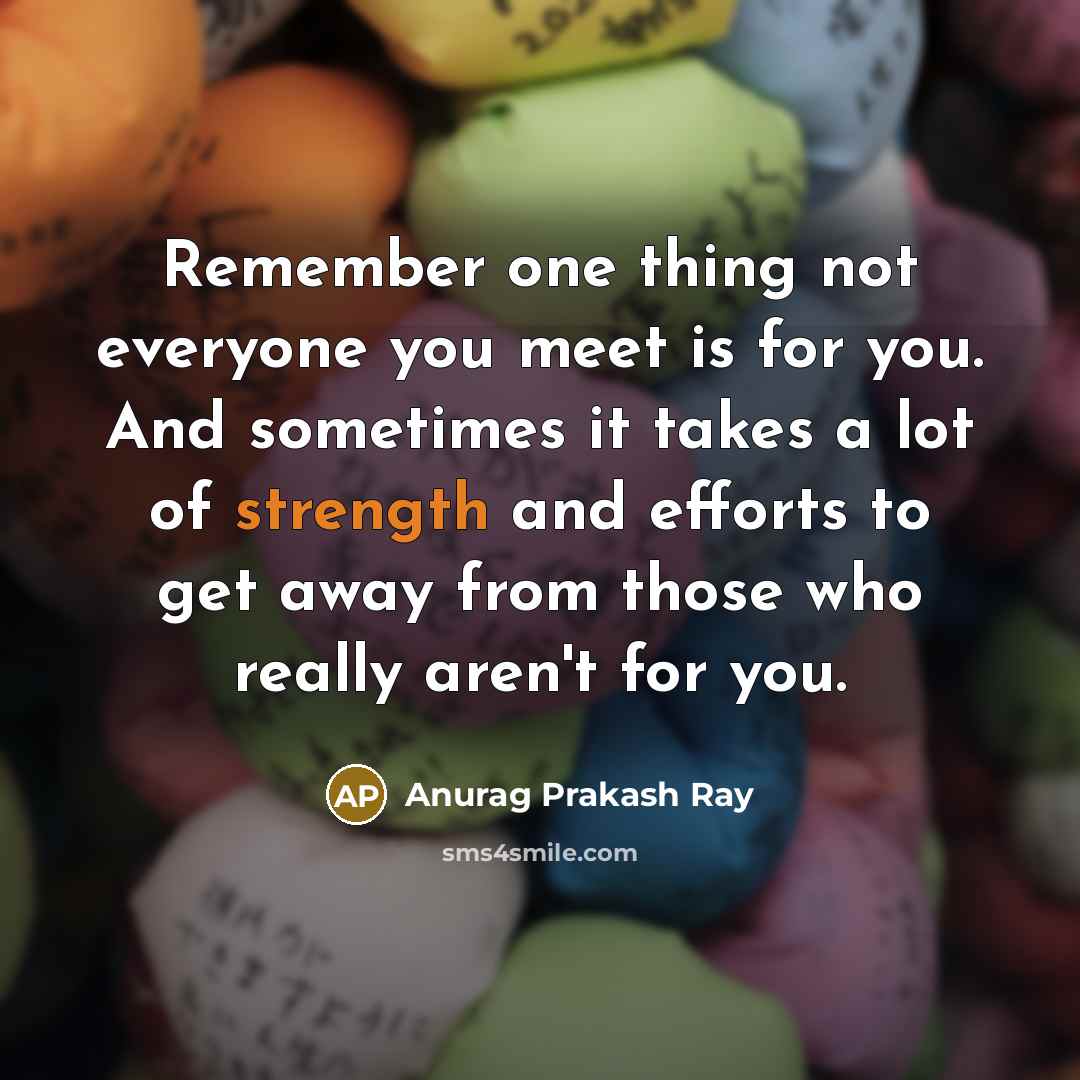 “Remember one thing not everyone you meet is for you.…” quote by Anurag Prakash Ray