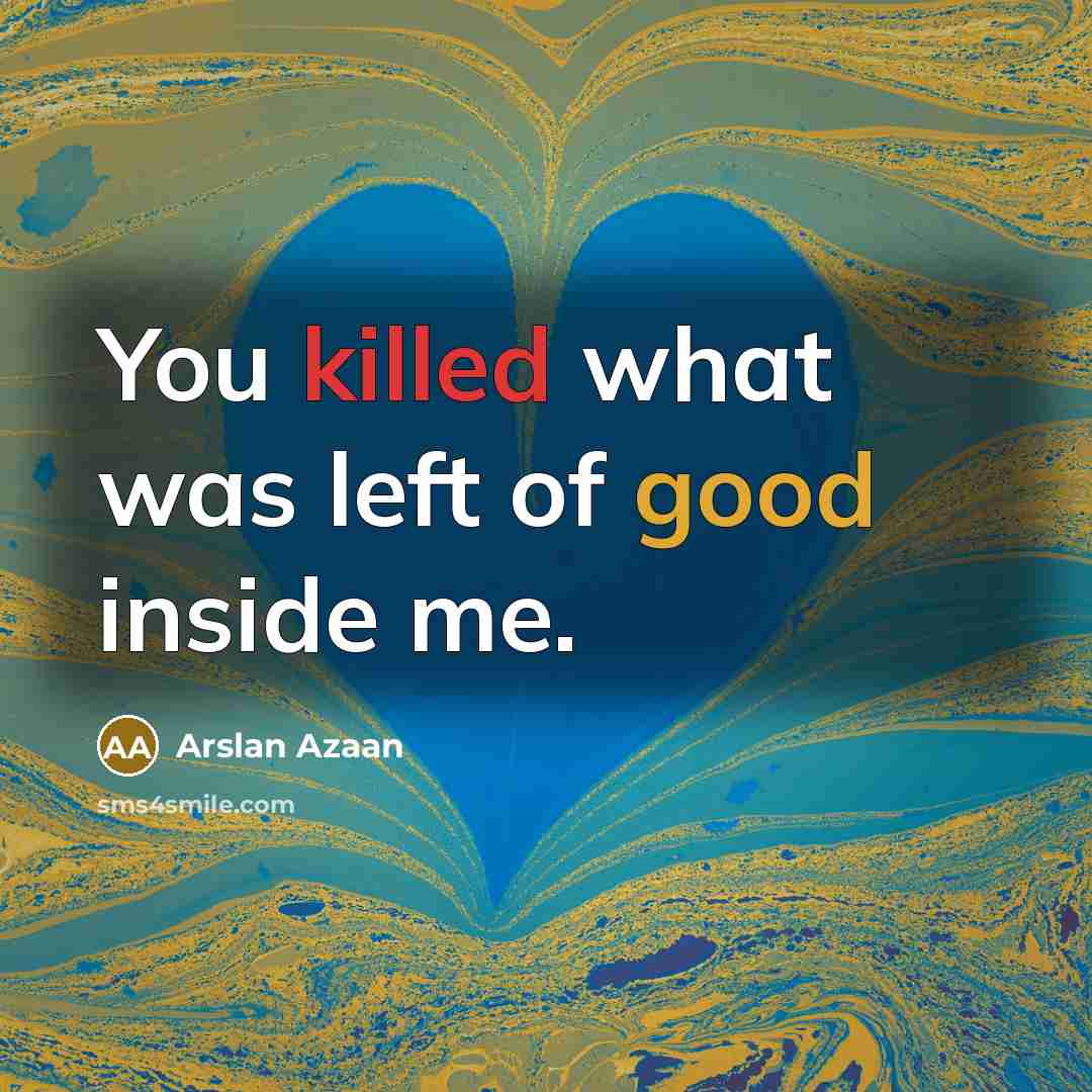 “You killed what was left of good inside me.” quote by Arslan Azaan