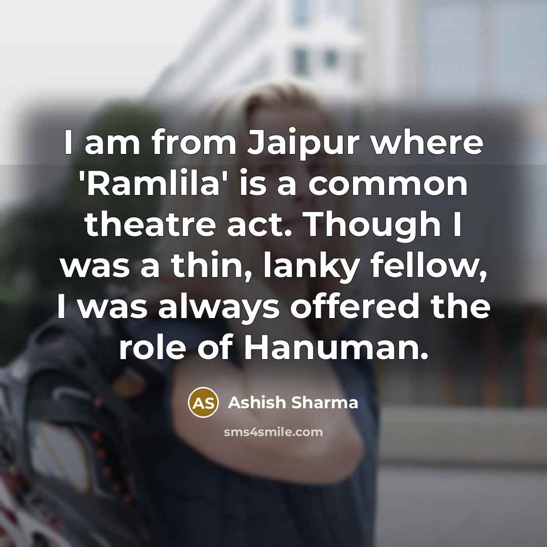 “I am from Jaipur where 'Ramlila' is a common theatre…” quote by Ashish Sharma
