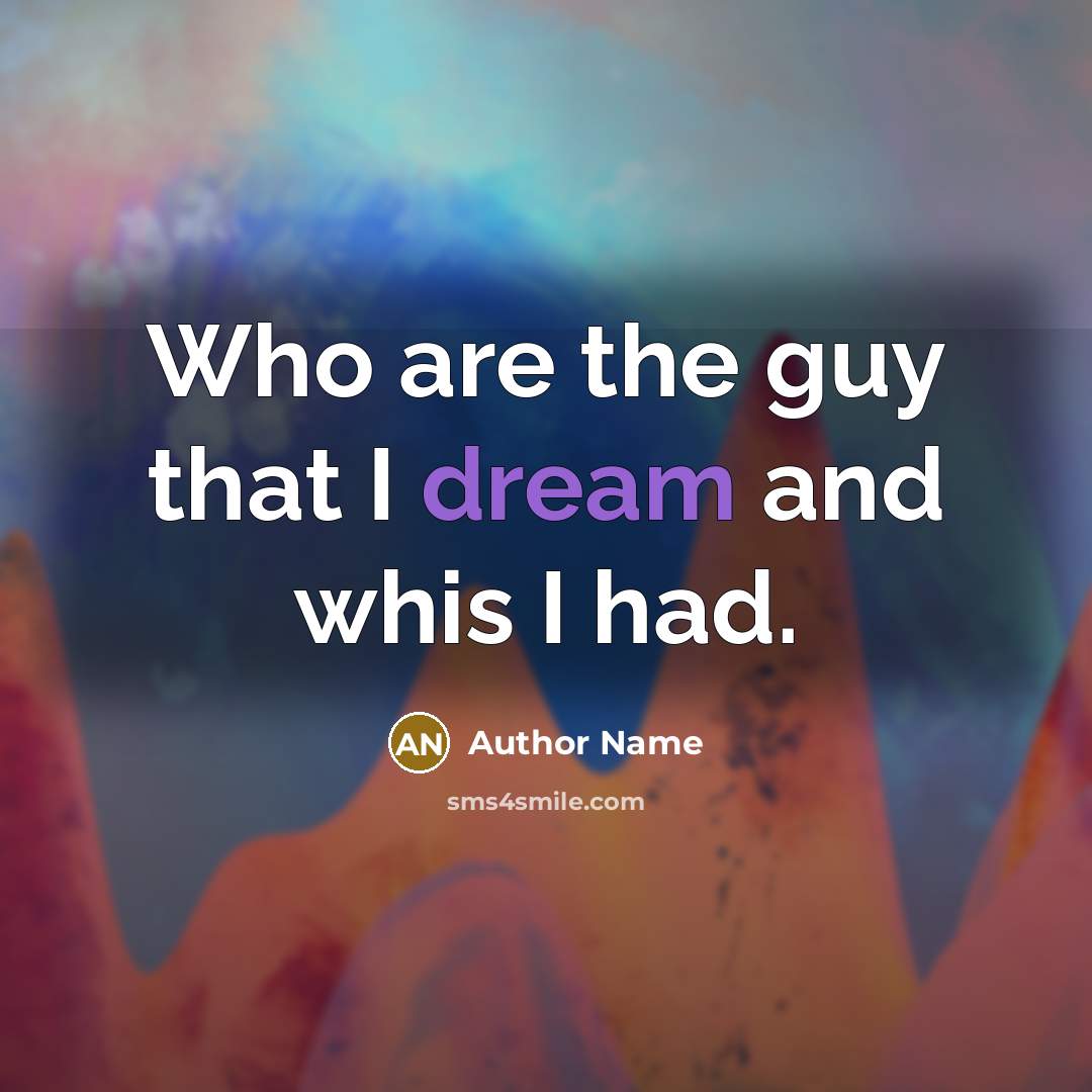“Who are the guy that I dream and whis I…” quote by Author Name
