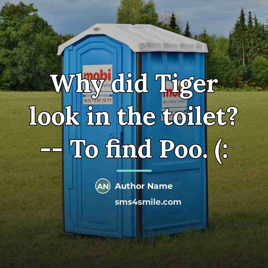 “Why did Tiger look in the toilet? -- To find…” quote by Author Name