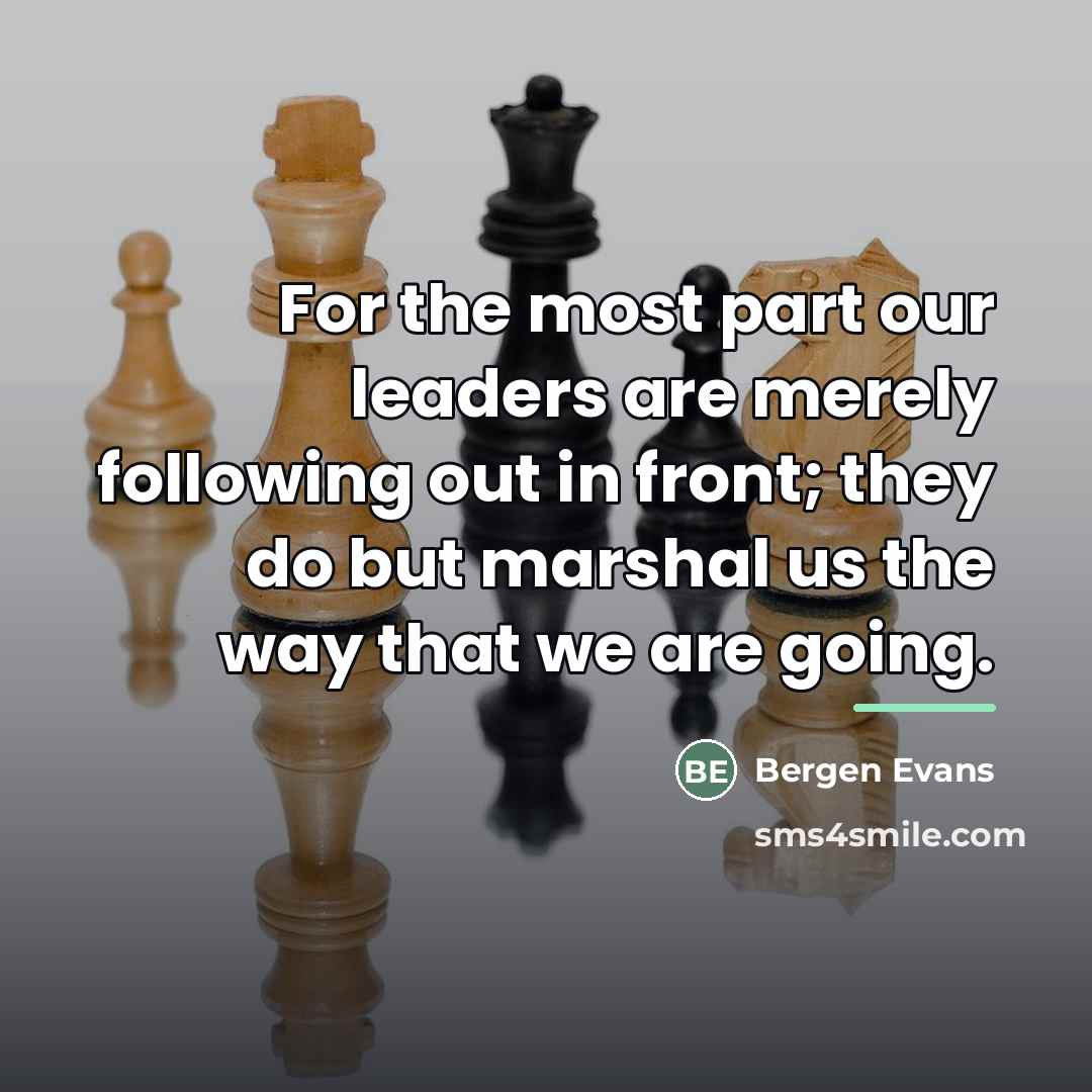 “For the most part our leaders are merely following out…” quote by Bergen Evans