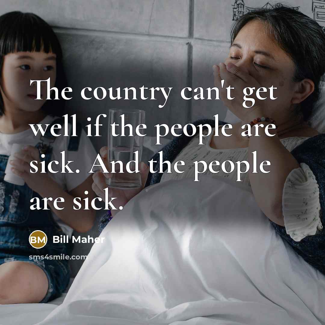 “The country can't get well if the people are sick.…” quote by Bill Maher