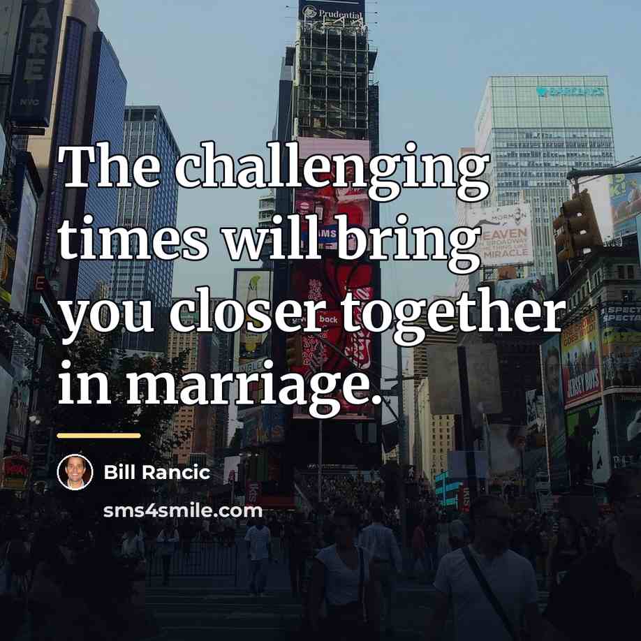 “The challenging times will bring you closer together in marriage.…” quote by Bill Rancic