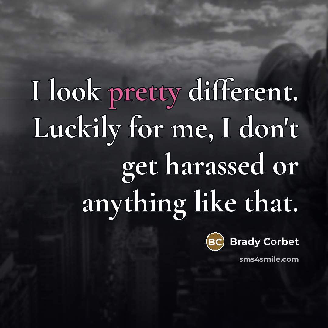 “I look pretty different. Luckily for me, I don't get…” quote by Brady Corbet