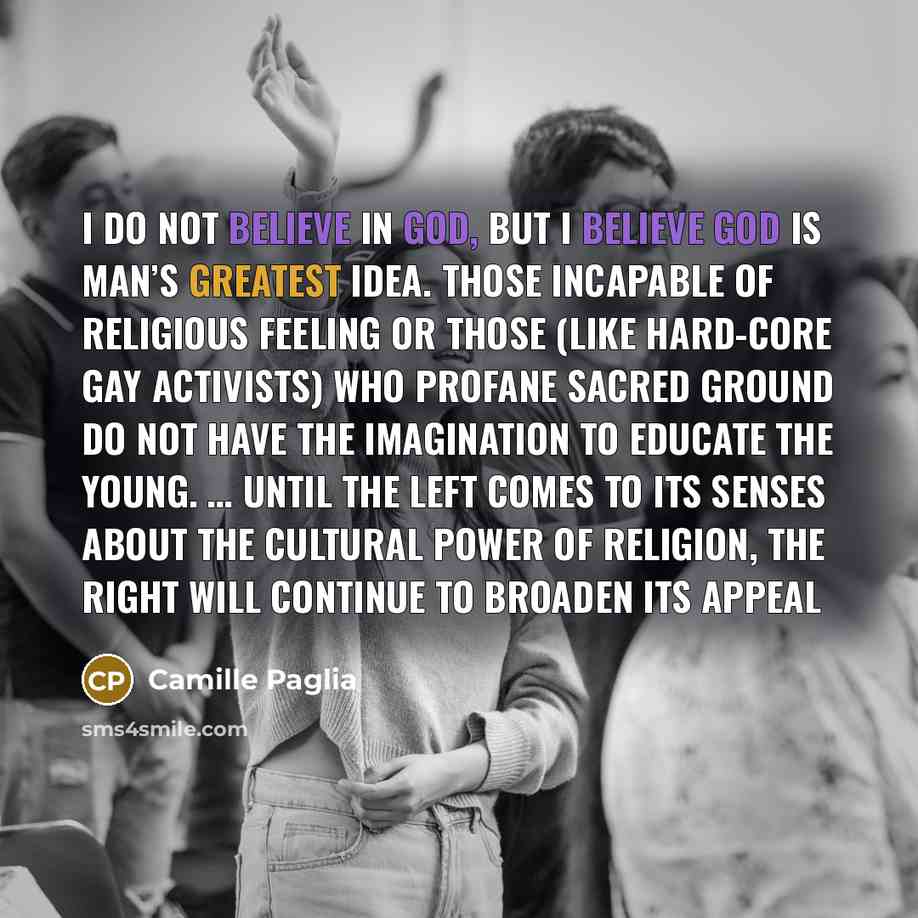 “I do not believe in God, but I believe God…” quote by Camille Paglia
