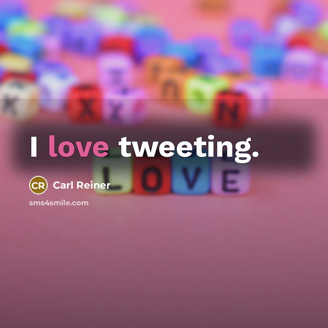 “I love tweeting.…” quote by Carl Reiner