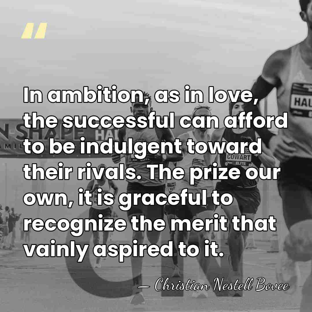 In ambition, as in love, the successful can afford to be indulgent&hellip; - Christian Nestell Bovee