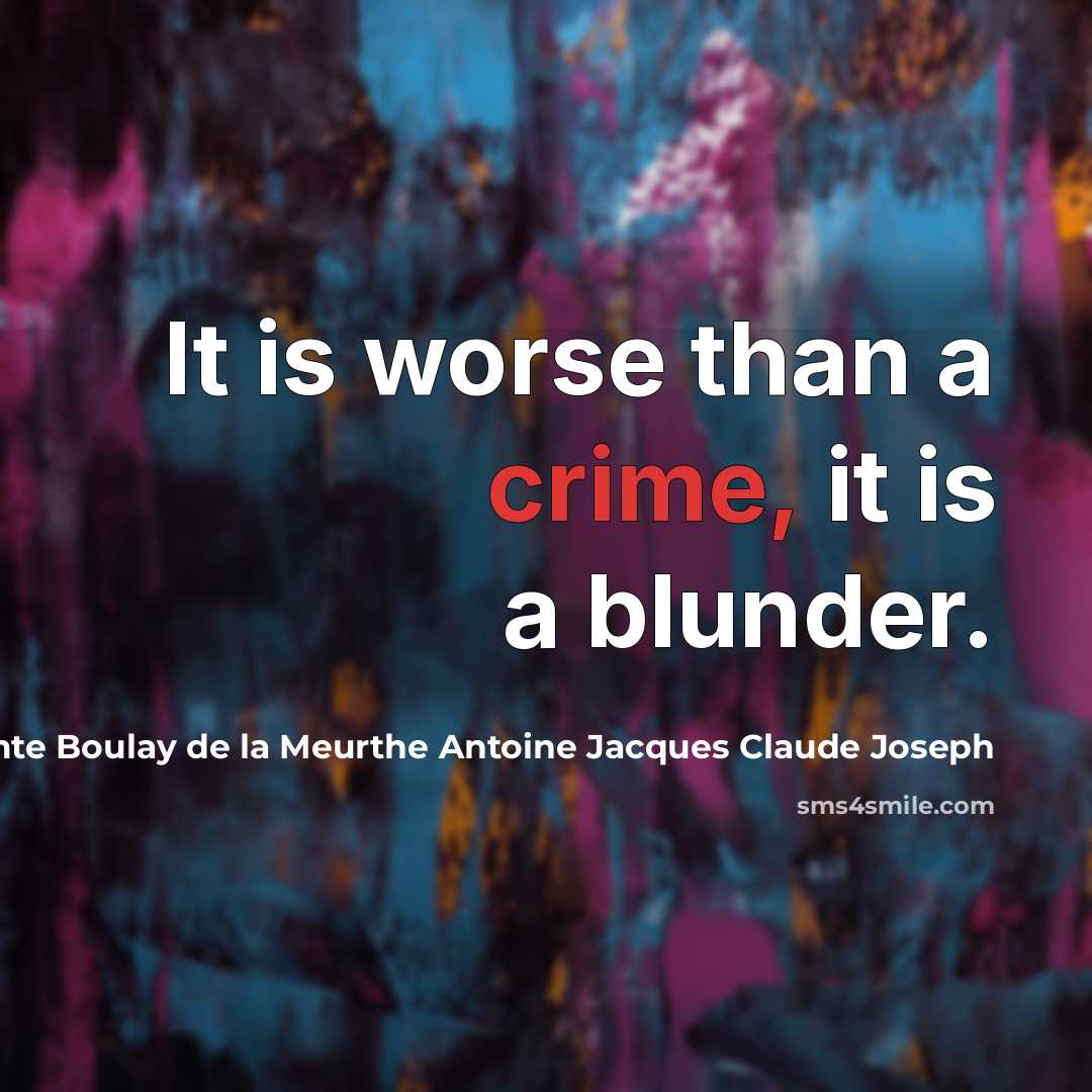 “It is worse than a crime, it is a blunder.” quote by comte Boulay de la Meurthe Antoine Jacques Claude Joseph