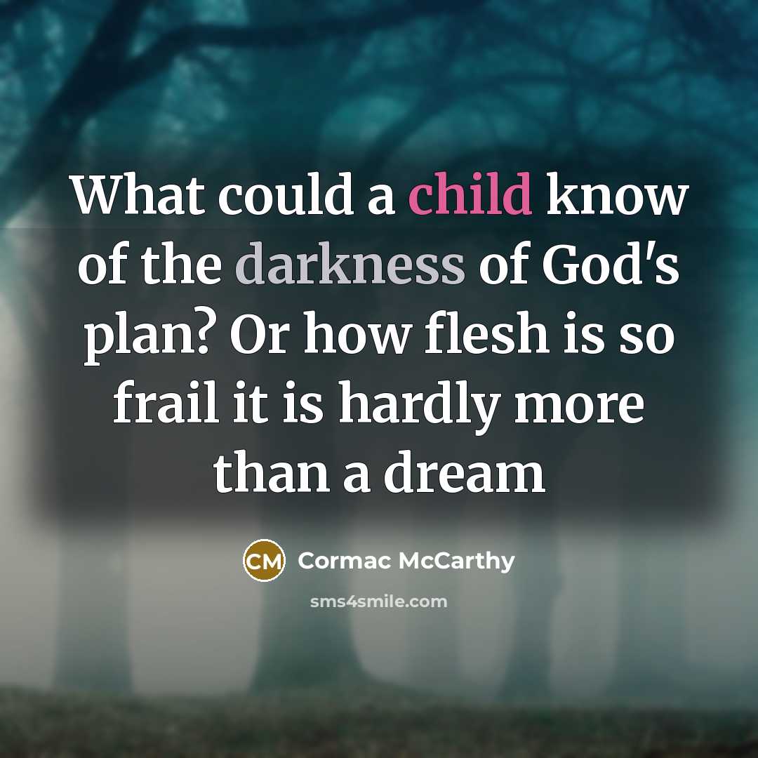“What could a child know of the darkness of God's…” quote by Cormac McCarthy