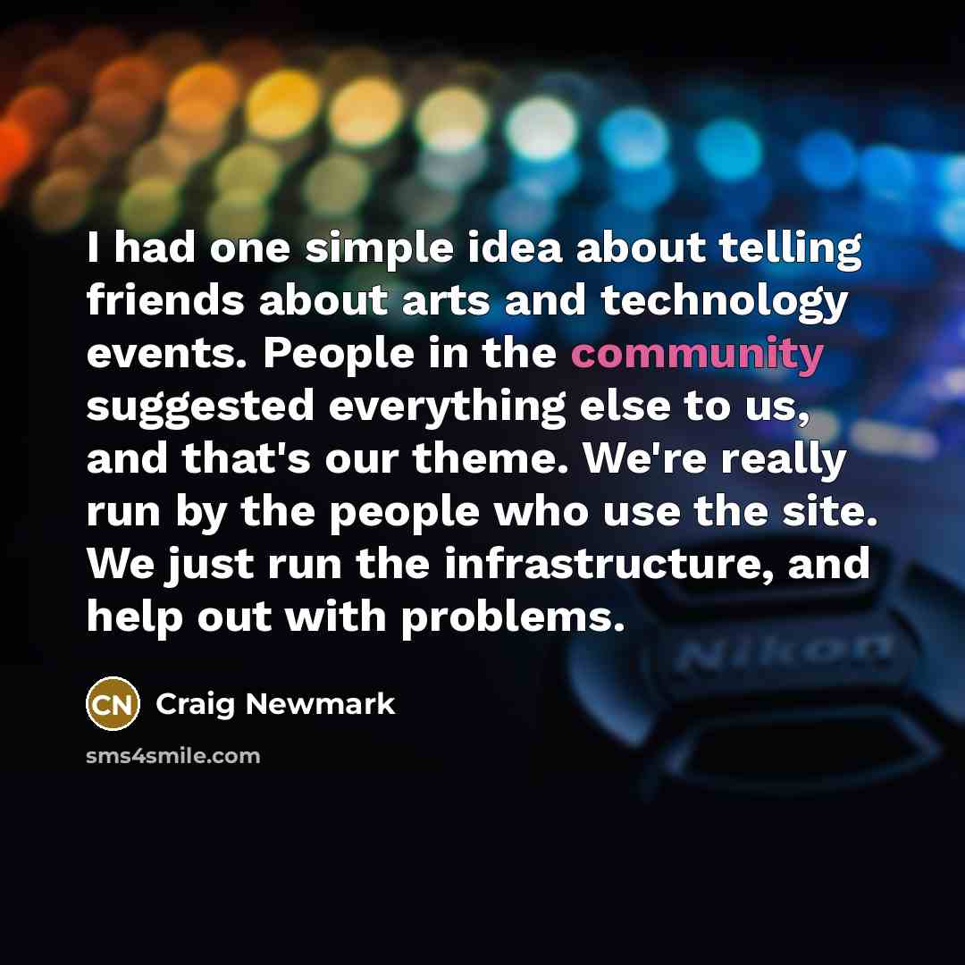 “I had one simple idea about telling friends about arts…” quote by Craig Newmark