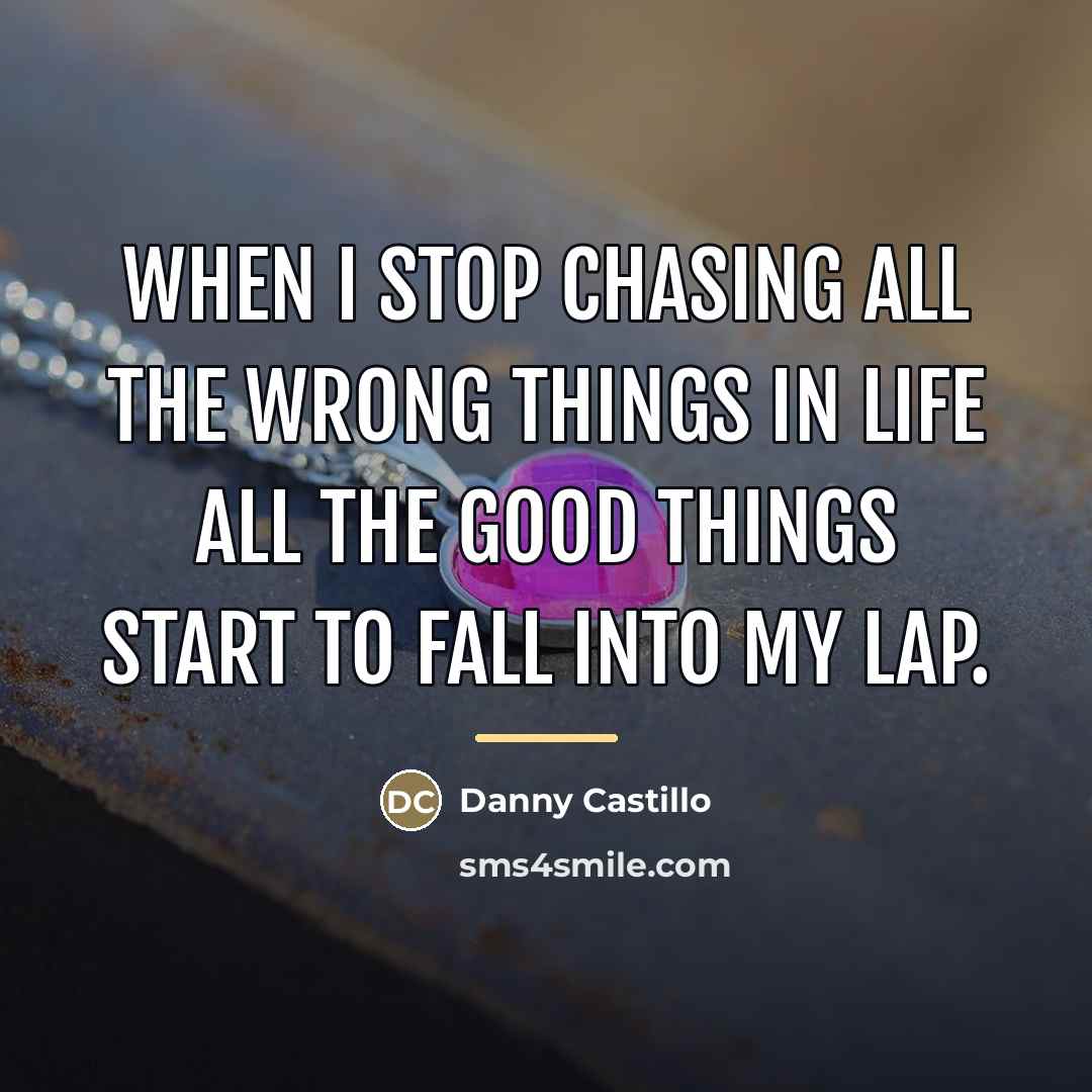 “When I stop chasing all the wrong things in life…” quote by Danny Castillo