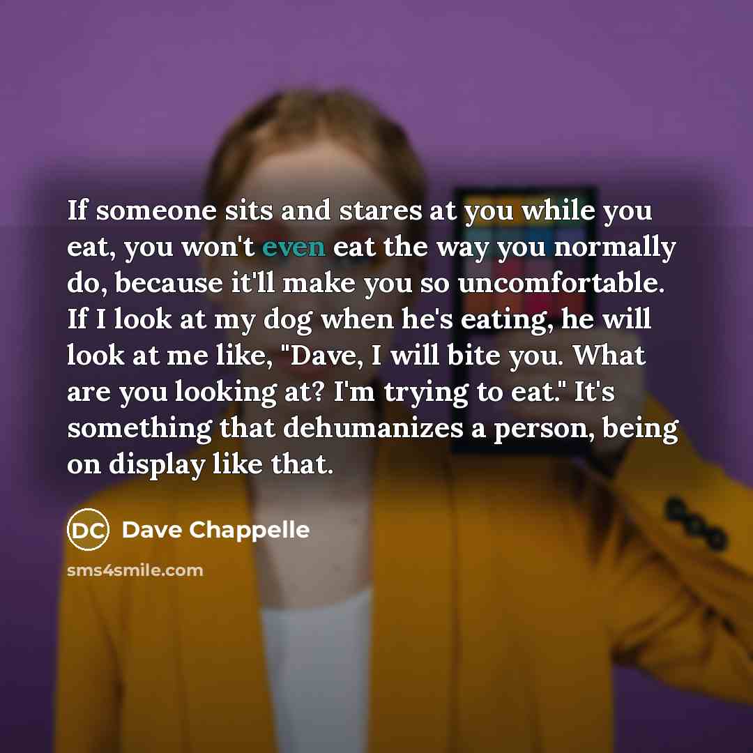 “If someone sits and stares at you while you eat,…” quote by Dave Chappelle