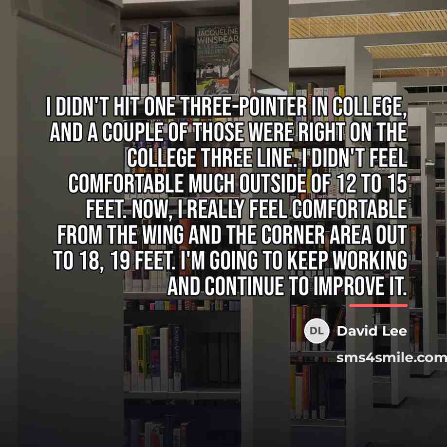 “I didn't hit one three-pointer in college, and a couple…” quote by David Lee