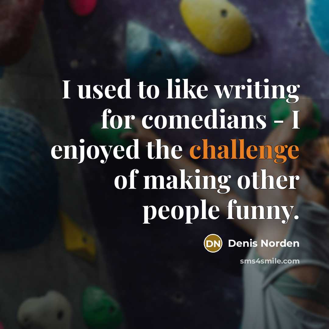 “I used to like writing for comedians - I enjoyed…” quote by Denis Norden