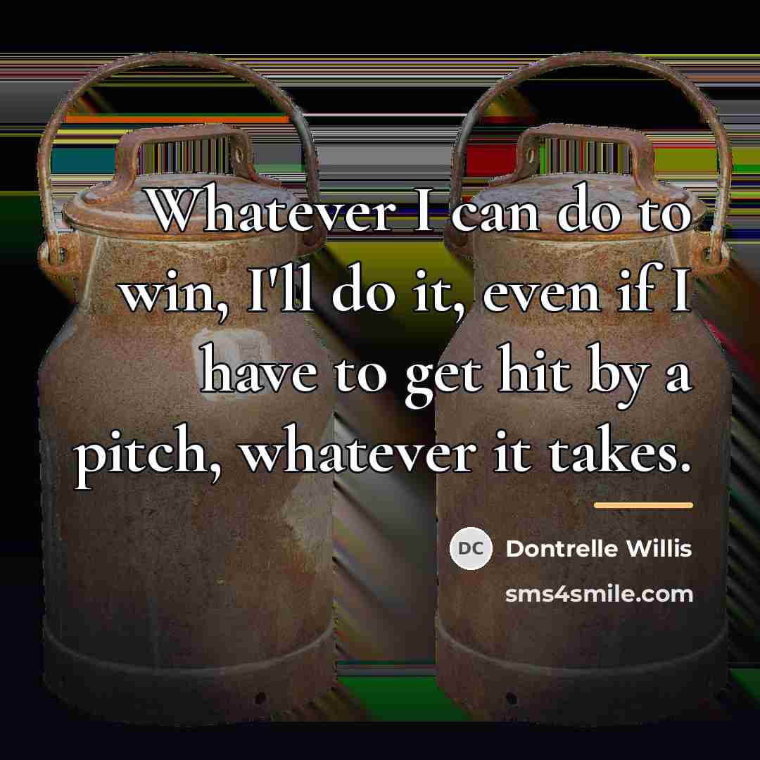 “Whatever I can do to win, I'll do it, even…” quote by Dontrelle Willis